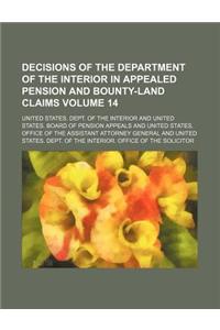 Decisions of the Department of the Interior in Appealed Pension and Bounty-Land Claims Volume 14