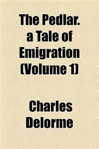 The Pedlar. a Tale of Emigration (Volume 1)