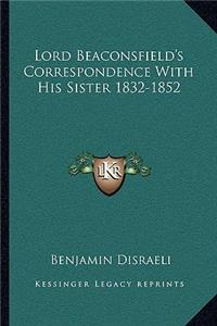 Lord Beaconsfield's Correspondence with His Sister 1832-1852