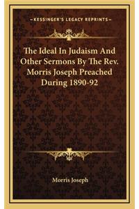 The Ideal in Judaism and Other Sermons by the REV. Morris Joseph Preached During 1890-92