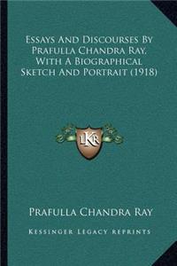 Essays and Discourses by Prafulla Chandra Ray, with a Biographical Sketch and Portrait (1918)