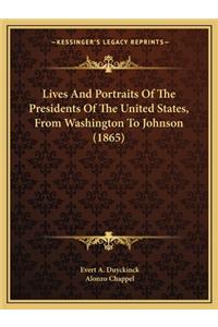 Lives And Portraits Of The Presidents Of The United States, From Washington To Johnson (1865)