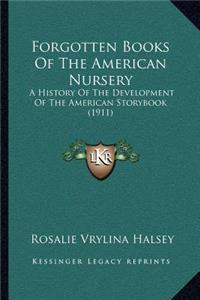 Forgotten Books Of The American Nursery: A History Of The Development Of The American Storybook (1911)