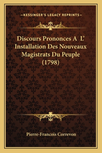 Discours Prononces A L' Installation Des Nouveaux Magistrats Du Peuple (1798)