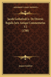 Jacobi Gothofredi Jc. De Diversis Regulis Juris Antiqui Commentarius V2 (1780)