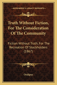 Truth Without Fiction, For The Consideration Of The Community