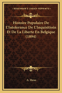 Histoire Populaire De L'Intolerance De L'Inquisitioin Et De La Liberte En Belgique (1894)