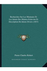 Recherches Sur Les Monnaies Et Les Jetons Des Maitres-Echevins Et Description De Jetons Divers (1853)