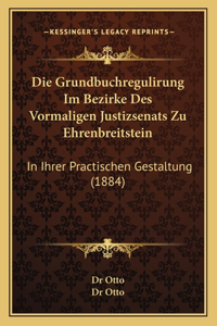 Grundbuchregulirung Im Bezirke Des Vormaligen Justizsenats Zu Ehrenbreitstein