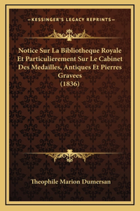Notice Sur La Bibliotheque Royale Et Particulierement Sur Le Cabinet Des Medailles, Antiques Et Pierres Gravees (1836)
