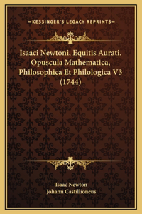Isaaci Newtoni, Equitis Aurati, Opuscula Mathematica, Philosophica Et Philologica V3 (1744)