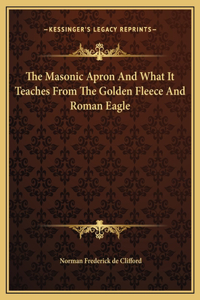 Masonic Apron And What It Teaches From The Golden Fleece And Roman Eagle