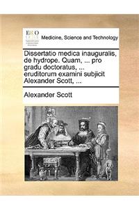 Dissertatio Medica Inauguralis, de Hydrope. Quam, ... Pro Gradu Doctoratus, ... Eruditorum Examini Subjicit Alexander Scott, ...