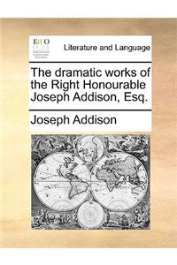 The Dramatic Works of the Right Honourable Joseph Addison, Esq.
