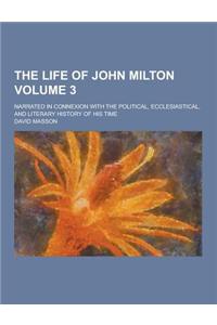 The Life of John Milton; Narrated in Connexion with the Political, Ecclesiastical, and Literary History of His Time Volume 3