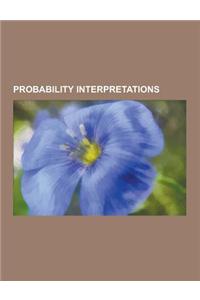 Probability Interpretations: Algorithmic Probability, Bayesian Probability, Bayes Linear Statistics, Bernoulli Stochastics, Calculus of Predisposit