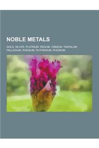 Noble Metals: Gold, Silver, Platinum, Iridium, Osmium, Tantalum, Palladium, Rhenium, Ruthenium, Rhodium