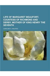 Life of Margaret Beaufort, Countess of Richmond and Derby, Mother of King Henry the Seventh