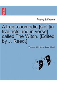 A Tragi-Coomodie [Sic] [In Five Acts and in Verse] Called the Witch. [Edited by J. Reed.]