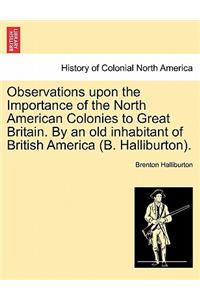 Observations Upon the Importance of the North American Colonies to Great Britain. by an Old Inhabitant of British America (B. Halliburton).