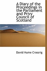 A Diary of the Proceedings in the Parliament and Privy Council of Scotland
