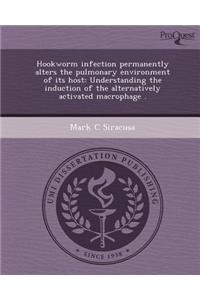 Hookworm Infection Permanently Alters the Pulmonary Environment of Its Host: Understanding the Induction of the Alternatively Activated Macrophage