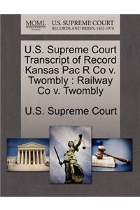 U.S. Supreme Court Transcript of Record Kansas Pac R Co V. Twombly