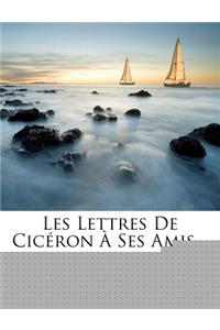 Les Lettres de Ciceron a Ses Amis...