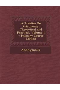 A Treatise on Astronomy, Theoretical and Practical, Volume 1 - Primary Source Edition