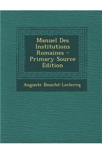 Manuel Des Institutions Romaines
