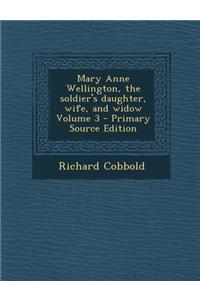 Mary Anne Wellington, the Soldier's Daughter, Wife, and Widow Volume 3