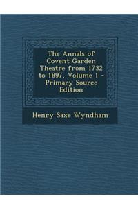 Annals of Covent Garden Theatre from 1732 to 1897, Volume 1
