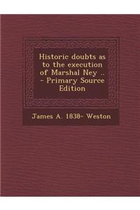 Historic Doubts as to the Execution of Marshal Ney ..