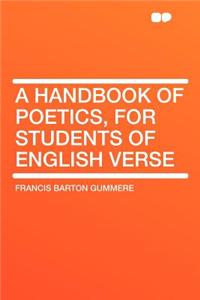 A Handbook of Poetics, for Students of English Verse