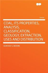 Coal, Its Properties, Analysis, Classification, Geology, Extraction, Uses and Distribution