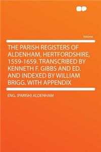 The Parish Registers of Aldenham, Hertfordshire, 1559-1659. Transcribed by Kenneth F. Gibbs and Ed. and Indexed by William Brigg. with Appendix