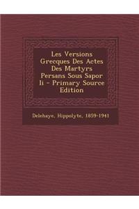 Les Versions Grecques Des Actes Des Martyrs Persans Sous Sapor II - Primary Source Edition