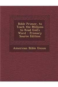 Bible Primer, to Teach the Millions to Read God's Word - Primary Source Edition
