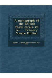 A Monograph of the British Fossil Corals. 2D Ser - Primary Source Edition