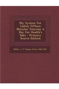 My System for Ladies; Fifteen Minutes' Exercise a Day for Health's Sake