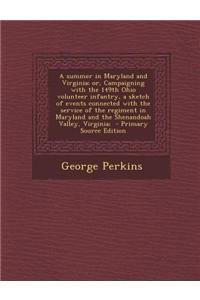 A Summer in Maryland and Virginia; Or, Campaigning with the 149th Ohio Volunteer Infantry, a Sketch of Events Connected with the Service of the Regi