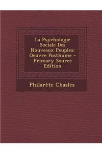 La Psychologie Sociale Des Nouveaux Peuples: Oeuvre Posthume