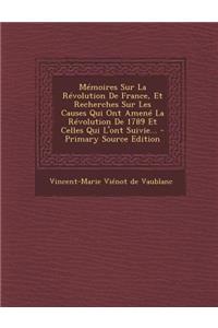 Memoires Sur La Revolution de France, Et Recherches Sur Les Causes Qui Ont Amene La Revolution de 1789 Et Celles Qui L'Ont Suivie...