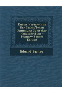 Kurzes Verzeichniss Der Sachau'schen Sammlung Syrischer Handschriften - Primary Source Edition
