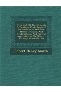 Text-Book of the Elements of Machine Work: Prepared for Students in Technical, Manual Training, and Trade Schools, and for the Apprentice in the Shop.