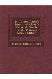 M. Tullius Cicero's Sammtliche Briefe Ubersetzt, Vierter Band
