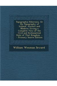 Topographia Hibernica, or the Topography of Ireland, Ancient and Modern