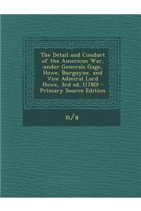 The Detail and Conduct of the American War, Under Generals Gage, Howe, Burgoyne, and Vice Admiral Lord Howe, 3rd Ed. (1780)