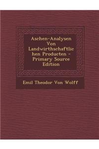 Aschen-Analysen Von Landwirthschaftlichen Producten - Primary Source Edition