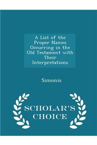 A List of the Proper Names Occurring in the Old Testament with Their Interpretations - Scholar's Choice Edition